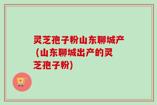 灵芝孢子粉山东聊城产 (山东聊城出产的灵芝孢子粉) 灵芝孢子粉山东聊城产 (山东聊城出产的灵芝孢子粉)