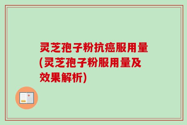 灵芝孢子粉抗服用量(灵芝孢子粉服用量及效果解析) 灵芝孢子粉抗服用量(灵芝孢子粉服用量及效果解析)