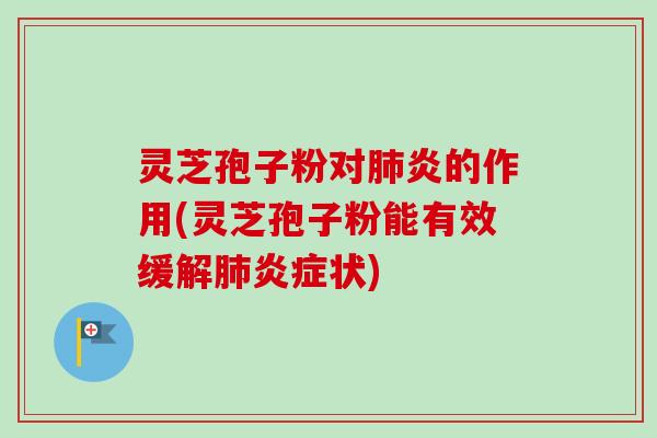 灵芝孢子粉对炎的作用(灵芝孢子粉能有效缓解状)