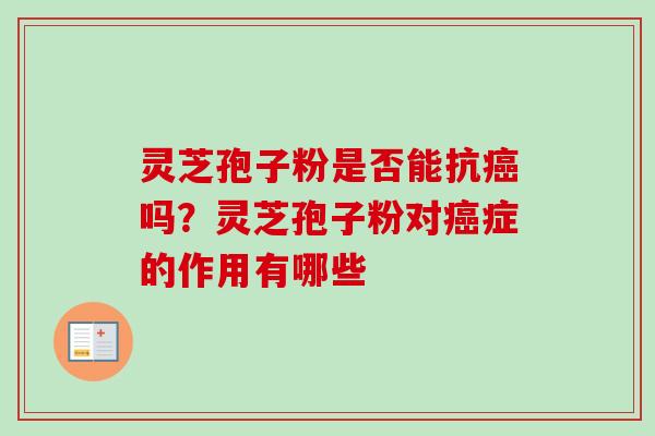 灵芝孢子粉是否能抗吗?灵芝孢子粉对症的作用有哪些 灵芝孢子粉是否能抗吗?灵芝孢子粉对症的作用有哪些