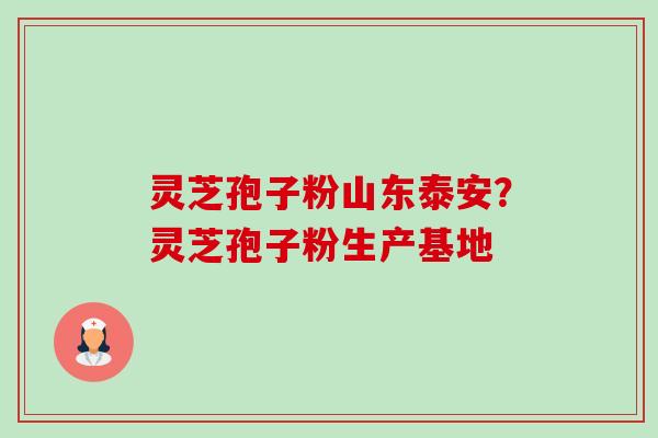 灵芝孢子粉山东泰安?灵芝孢子粉生产基地 灵芝孢子粉山东泰安?灵芝孢子粉生产基地
