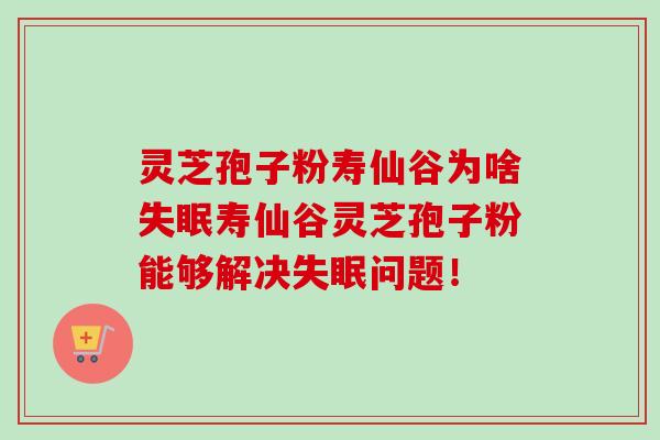 灵芝孢子粉寿仙谷为啥寿仙谷灵芝孢子粉能够解决问题! 灵芝孢子粉寿仙谷为啥寿仙谷灵芝孢子粉能够解决问题!