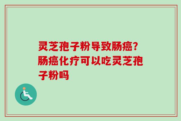 灵芝孢子粉导致肠？肠可以吃灵芝孢子粉吗