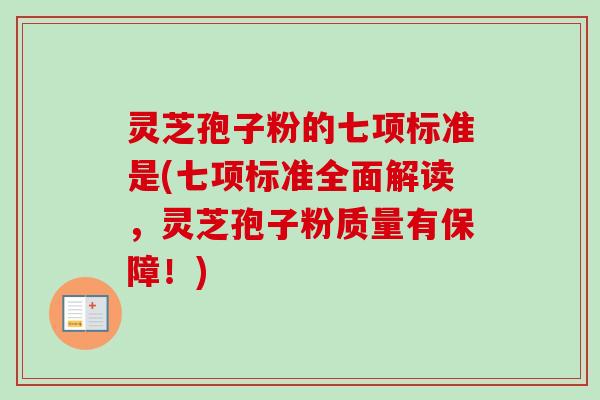 灵芝孢子粉的七项标准是(七项标准全面解读,灵芝孢子粉质量有保障!) 灵芝孢子粉的七项标准是(七项标准全面解读,灵芝孢子粉质量有保障!)