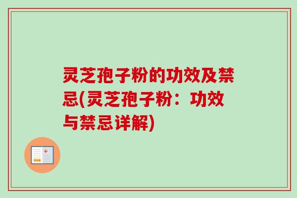 灵芝孢子粉的功效及禁忌(灵芝孢子粉:功效与禁忌详解) 灵芝孢子粉的功效及禁忌(灵芝孢子粉:功效与禁忌详解)