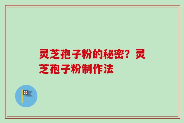 灵芝孢子粉的秘密?灵芝孢子粉制作法 灵芝孢子粉的秘密?灵芝孢子粉制作法