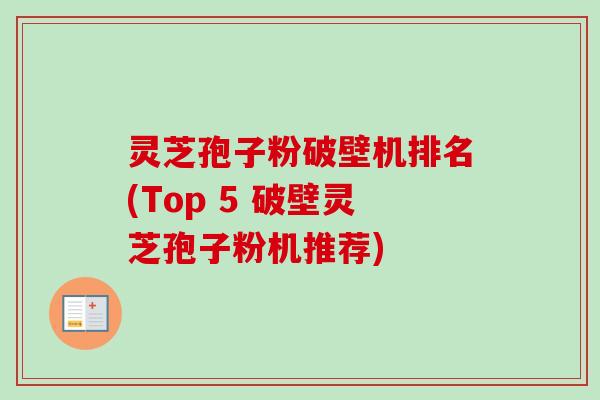 灵芝孢子粉破壁机排名(Top 5 破壁灵芝孢子粉机推荐)