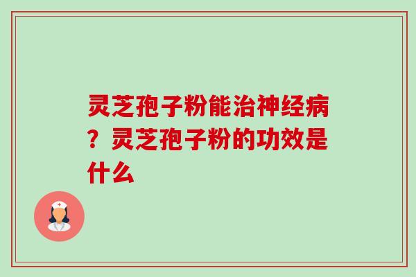 灵芝孢子粉能?灵芝孢子粉的功效是什么 灵芝孢子粉能?灵芝孢子粉的功效是什么