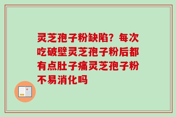 灵芝孢子粉缺陷?每次吃破壁灵芝孢子粉后都有点肚子痛灵芝孢子粉不易消化吗 灵芝孢子粉缺陷?每次吃破壁灵芝孢子粉后都有点肚子痛灵芝孢子粉不易消化吗