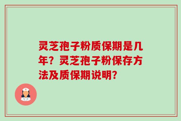 灵芝孢子粉质保期是几年？灵芝孢子粉保存方法及质保期说明？