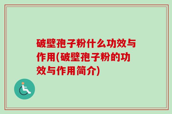 破壁孢子粉什么功效与作用(破壁孢子粉的功效与作用简介) 破壁孢子粉什么功效与作用(破壁孢子粉的功效与作用简介)
