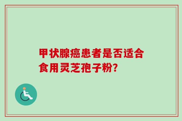 患者是否适合食用灵芝孢子粉？