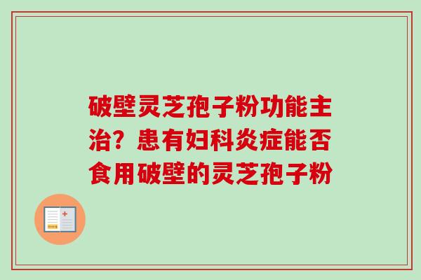 破壁灵芝孢子粉功能主？患有能否食用破壁的灵芝孢子粉