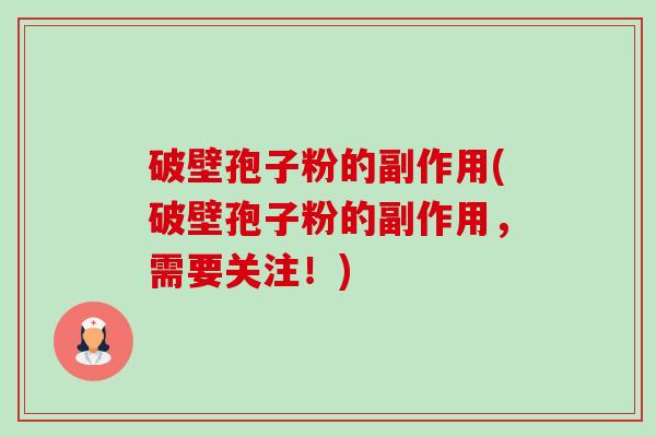 破壁孢子粉的副作用(破壁孢子粉的副作用，需要关注！)
