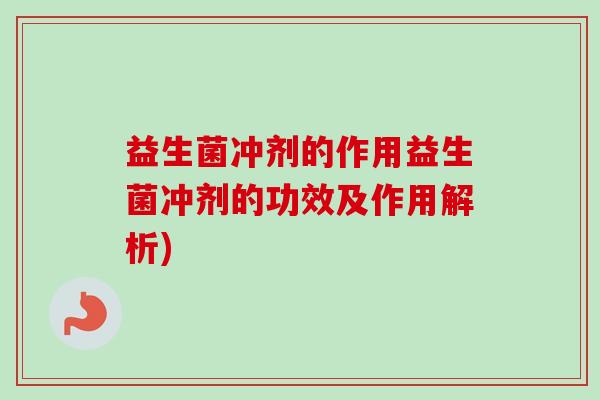 益生菌冲剂的作用益生菌冲剂的功效及作用解析) 益生菌冲剂的作用益生菌冲剂的功效及作用解析)