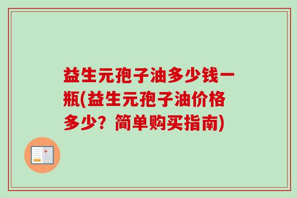益生元孢子油多少钱一瓶(益生元孢子油价格多少？简单购买指南)