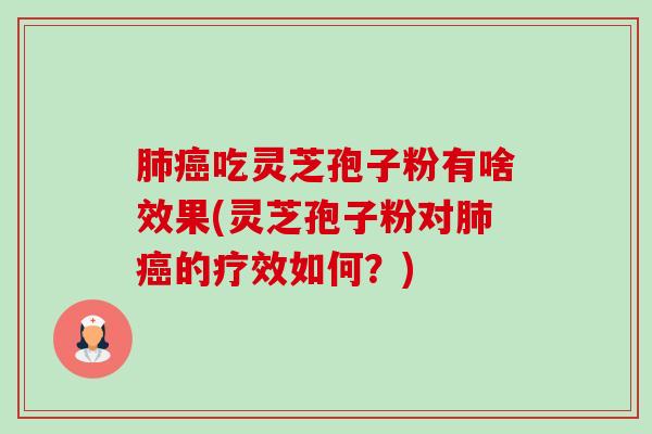 吃灵芝孢子粉有啥效果(灵芝孢子粉对的疗效如何?) 吃灵芝孢子粉有啥效果(灵芝孢子粉对的疗效如何?)