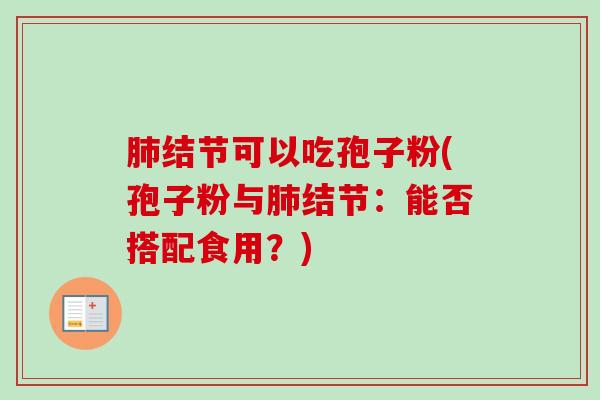 结节可以吃孢子粉(孢子粉与结节：能否搭配食用？)