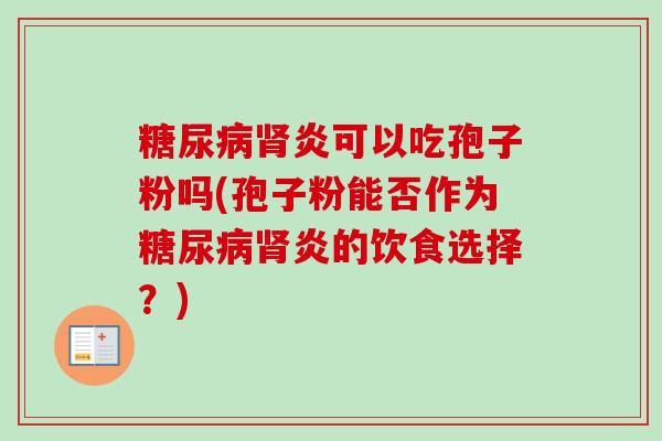 炎可以吃孢子粉吗(孢子粉能否作为炎的饮食选择？)