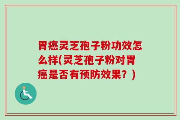 胃灵芝孢子粉功效怎么样(灵芝孢子粉对胃是否有效果?) 胃灵芝孢子粉功效怎么样(灵芝孢子粉对胃是否有效果?)