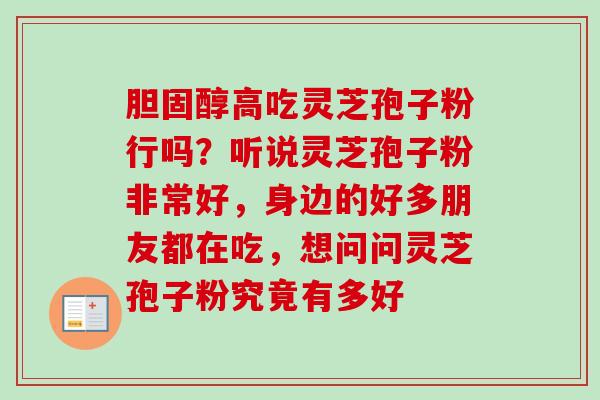 高吃灵芝孢子粉行吗?听说灵芝孢子粉非常好,身边的好多朋友都在吃,想问问灵芝孢子粉究竟有多好 高吃灵芝孢子粉行吗?听说灵芝孢子粉非常好,身边的好多朋友都在吃,想问问灵芝孢子粉究竟有多好