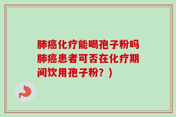能喝孢子粉吗患者可否在期间饮用孢子粉?) 能喝孢子粉吗患者可否在期间饮用孢子粉?)