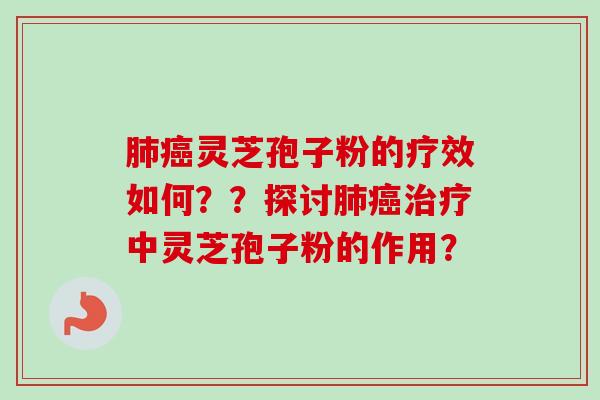 灵芝孢子粉的疗效如何？？探讨中灵芝孢子粉的作用？