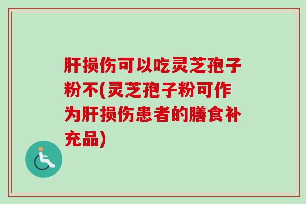 损伤可以吃灵芝孢子粉不(灵芝孢子粉可作为损伤患者的膳食补充品) 损伤可以吃灵芝孢子粉不(灵芝孢子粉可作为损伤患者的膳食补充品)