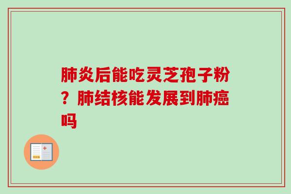 炎后能吃灵芝孢子粉？结核能发展到吗