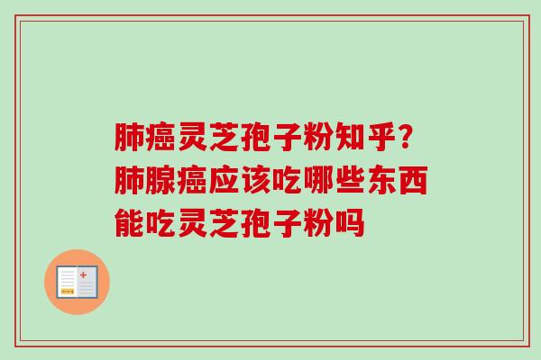 灵芝孢子粉知乎?腺应该吃哪些东西能吃灵芝孢子粉吗 灵芝孢子粉知乎?腺应该吃哪些东西能吃灵芝孢子粉吗