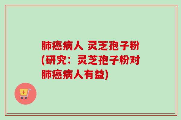 人 灵芝孢子粉(研究:灵芝孢子粉对人有益) 人 灵芝孢子粉(研究:灵芝孢子粉对人有益)