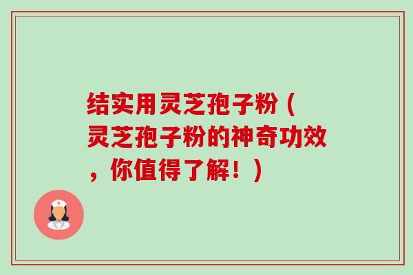 结实用灵芝孢子粉 (灵芝孢子粉的神奇功效,你值得了解!) 结实用灵芝孢子粉 (灵芝孢子粉的神奇功效,你值得了解!)