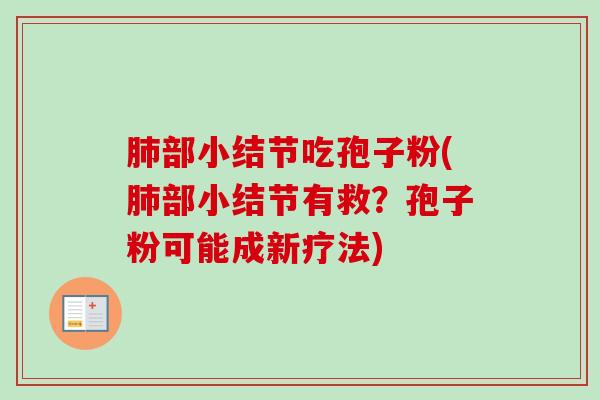 部小结节吃孢子粉(部小结节有救?孢子粉可能成新疗法) 部小结节吃孢子粉(部小结节有救?孢子粉可能成新疗法)