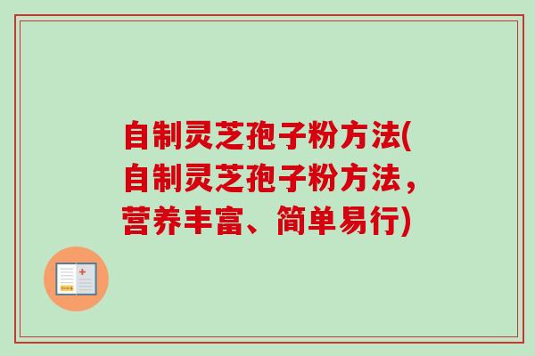 自制灵芝孢子粉方法(自制灵芝孢子粉方法,营养丰富、简单易行) 自制灵芝孢子粉方法(自制灵芝孢子粉方法,营养丰富、简单易行)