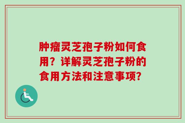 灵芝孢子粉如何食用?详解灵芝孢子粉的食用方法和注意事项? 灵芝孢子粉如何食用?详解灵芝孢子粉的食用方法和注意事项?