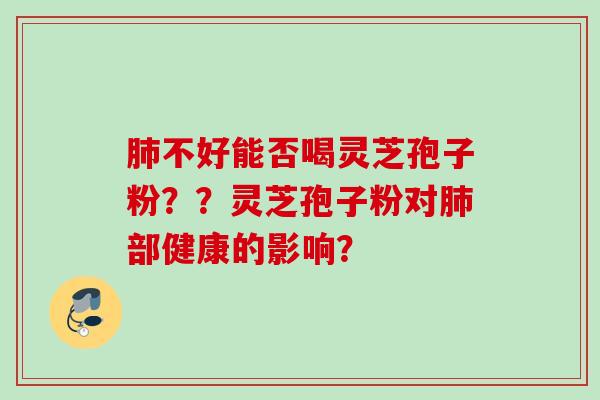 不好能否喝灵芝孢子粉??灵芝孢子粉对部健康的影响? 不好能否喝灵芝孢子粉??灵芝孢子粉对部健康的影响?