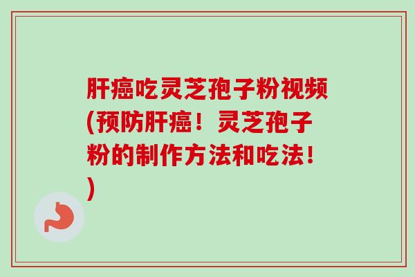 吃灵芝孢子粉视频(！灵芝孢子粉的制作方法和吃法！)