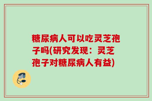 人可以吃灵芝孢子吗(研究发现:灵芝孢子对人有益) 人可以吃灵芝孢子吗(研究发现:灵芝孢子对人有益)
