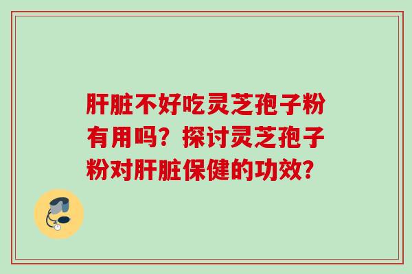 不好吃灵芝孢子粉有用吗?探讨灵芝孢子粉对保健的功效? 不好吃灵芝孢子粉有用吗?探讨灵芝孢子粉对保健的功效?