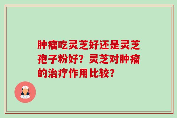 吃灵芝好还是灵芝孢子粉好？灵芝对的作用比较？