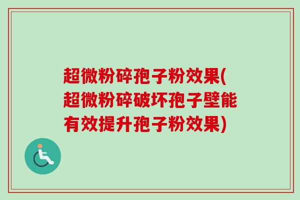 超微粉碎孢子粉效果(超微粉碎破坏孢子壁能有效提升孢子粉效果) 超微粉碎孢子粉效果(超微粉碎破坏孢子壁能有效提升孢子粉效果)