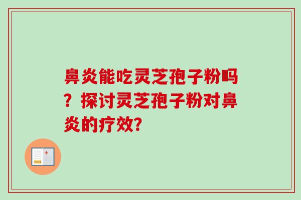能吃灵芝孢子粉吗?探讨灵芝孢子粉对的疗效? 能吃灵芝孢子粉吗?探讨灵芝孢子粉对的疗效?