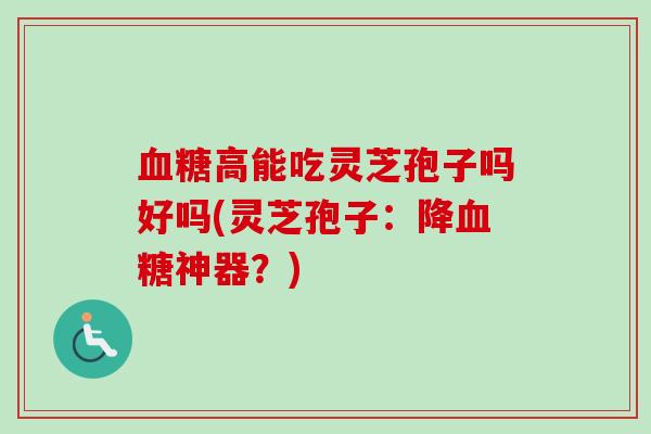 高能吃灵芝孢子吗好吗(灵芝孢子:降神器?) 高能吃灵芝孢子吗好吗(灵芝孢子:降神器?)