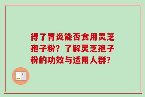 得了能否食用灵芝孢子粉？了解灵芝孢子粉的功效与适用人群？