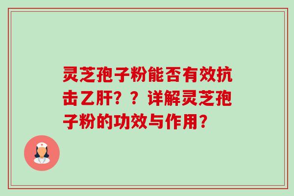 灵芝孢子粉能否有效抗击??详解灵芝孢子粉的功效与作用? 灵芝孢子粉能否有效抗击??详解灵芝孢子粉的功效与作用?