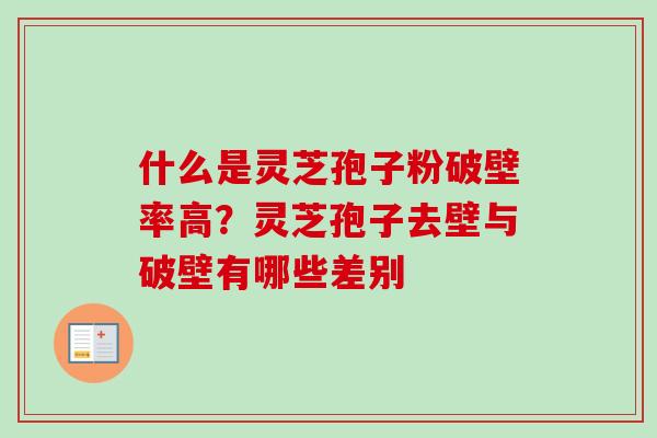 什么是灵芝孢子粉破壁率高?灵芝孢子去壁与破壁有哪些差别 什么是灵芝孢子粉破壁率高?灵芝孢子去壁与破壁有哪些差别
