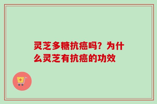 灵芝多糖抗吗?为什么灵芝有抗的功效 灵芝多糖抗吗?为什么灵芝有抗的功效