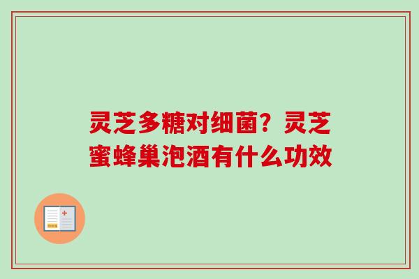 灵芝多糖对？灵芝蜜蜂巢泡酒有什么功效