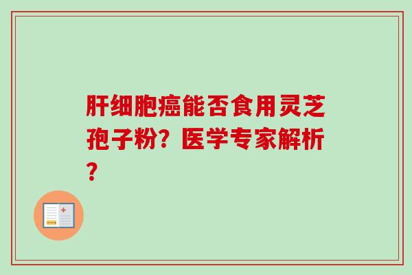 能否食用灵芝孢子粉？医学专家解析？