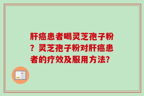患者喝灵芝孢子粉？灵芝孢子粉对患者的疗效及服用方法？